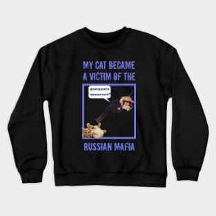 my cat became a victim of the Russian mafia fun humor Crewneck Sweatshirt